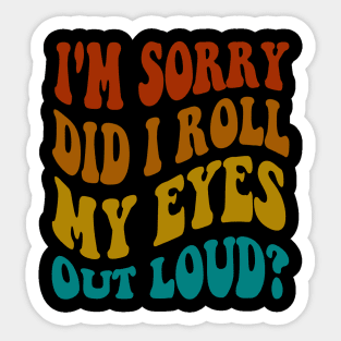 I'm Sorry Did I Roll My Eyes Out Loud, Funny Sarcastic Retro Sticker